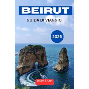 FURST, EMMETT G. BEIRUT GUIDA DI VIAGGIO 2026: Esplora la capitale del Libano con consigli da parte interna, luoghi da visitare, guida gastronomica locale, gite di un ... e pianificazione dell'itinerario di viaggio FURST, EMMETT G. BEIRUT GUIDA DI VIAGGIO 2026: Esplora la capitale del Libano con consigli da parte interna, luoghi da visitare, guida gastronomica locale, gite di un ... e pianificazione dell'itinerario di viaggio