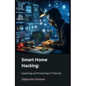 Stravos, Zephyrion Smart Home Hacking: Exploiting and Protecting IoT Devices (IoT Red Teaming: Offensive and Defensive Strategies) Stravos, Zephyrion Smart Home Hacking: Exploiting and Protecting IoT Devices (IoT Red Teaming: Offensive and Defensive Strategies)
