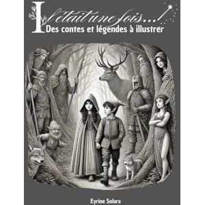 SOLARA, EYRINE Il était une fois: des contes et légendes à illustrer SOLARA, EYRINE Il était une fois: des contes et légendes à illustrer