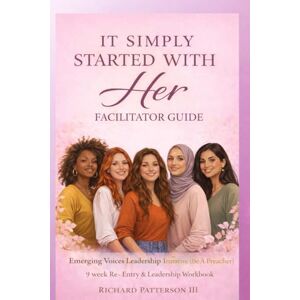 PATTERSON III, RICHARD IT SIMPLY STARTED WITH HER: EMERGING VOICES LEADERSHIP INITIATIVE BE A PREACHER FACILITATORS GUIDE PATTERSON III, RICHARD IT SIMPLY STARTED WITH HER: EMERGING VOICES LEADERSHIP INITIATIVE BE A PREACHER FACILITATORS GUIDE