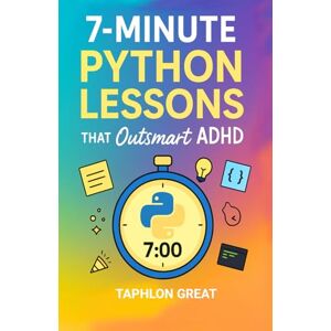 Great, Taphlon 7-Minute Python Lessons That Outsmart ADHD: Micro-Coding Workouts for Neurodivergent Adults & Teens—Learn Fast, Focus Better, Build Real Projects in Minutes a Day Great, Taphlon 7-Minute Python Lessons That Outsmart ADHD: Micro-Coding Workouts for Neurodivergent Adults & Teens—Learn Fast, Focus Better, Build Real Projects in Minutes a Day