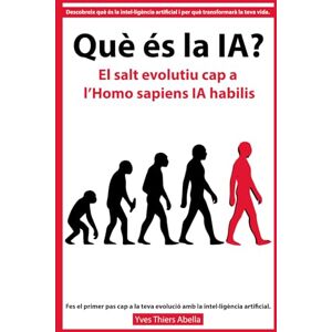 Thiers Abella, Sr. Yves Què és la IA?: El salt evolutiu cap a l’Homo sapiens IA habilis Thiers Abella, Sr. Yves Què és la IA?: El salt evolutiu cap a l’Homo sapiens IA habilis