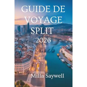 Saywell, Milla GUIDE DE VOYAGE SPLIT 2026: Histoire du soleil et magie côtière en Croatie Saywell, Milla GUIDE DE VOYAGE SPLIT 2026: Histoire du soleil et magie côtière en Croatie