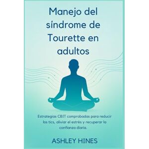 Hines, Ashley Manejo del síndrome de Tourette en adultos: Estrategias CBIT comprobadas para reducir los tics, aliviar el estrés y recuperar la confianza diaria. Hines, Ashley Manejo del síndrome de Tourette en adultos: Estrategias CBIT comprobadas para reducir los tics, aliviar el estrés y recuperar la confianza diaria.