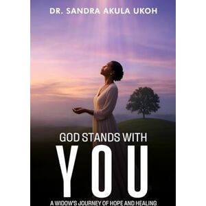Akula Ukoh, Dr. Sandra God Stands With You: A Widow’s Journey of Hope and Healing Akula Ukoh, Dr. Sandra God Stands With You: A Widow’s Journey of Hope and Healing