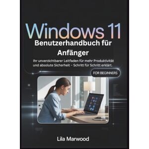 Marwood, Lila Windows 11 Benutzerhandbuch für Anfänger: Ihr unverzichtbarer Leitfaden für mehr Produktivität und absolute Sicherheit – Schritt für Schritt erklärt. (TechForge Mastery) Marwood, Lila Windows 11 Benutzerhandbuch für Anfänger: Ihr unverzichtbarer Leitfaden für mehr Produktivität und absolute Sicherheit – Schritt für Schritt erklärt. (TechForge Mastery)