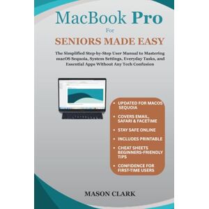 Clark, Mason MacBook Pro for Seniors Made Easy: The Simplified Step-by-Step User Manual to Mastering macOS Sequoia, System Settings, Everyday Tasks, and Essential ... AI, Gadgets, and Future Tech Simplified) Clark, Mason MacBook Pro for Seniors Made Easy: The Simplified Step-by-Step User Manual to Mastering macOS Sequoia, System Settings, Everyday Tasks, and Essential ... AI, Gadgets, and Future Tech Simplified)