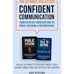 McKeown, Anne The Ultimate Collection Confident Communication. From Everyday Conversations to Public Speaking & Presentations: Unlock the power to speak with ... connections and captivate any audience McKeown, Anne The Ultimate Collection Confident Communication. From Everyday Conversations to Public Speaking & Presentations: Unlock the power to speak with ... connections and captivate any audience