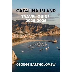 Bartholomew, George CATALINA ISLAND TRAVEL GUIDE 2025-2026: Discover Paradise Just Off the California Coast – Beaches, Hiking Trails, Wildlife, and Local Secrets Bartholomew, George CATALINA ISLAND TRAVEL GUIDE 2025-2026: Discover Paradise Just Off the California Coast – Beaches, Hiking Trails, Wildlife, and Local Secrets