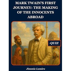 Lemire, Jimmie Mark Twain’s First Journey: The Making of The Innocents Abroad: 19 (HISTORY SET B) Lemire, Jimmie Mark Twain’s First Journey: The Making of The Innocents Abroad: 19 (HISTORY SET B)