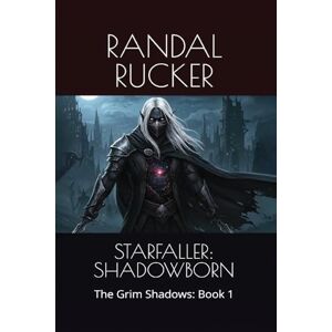 Rucker, Randal Starfaller: SHADOWBORN: The Grim Shadows: Book 1 Rucker, Randal Starfaller: SHADOWBORN: The Grim Shadows: Book 1
