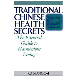Xiangcia Xu, . Traditional Chinese Health Secrets: The Essential Guide to Harmonious Living (Practical TCM) Xiangcia Xu, . Traditional Chinese Health Secrets: The Essential Guide to Harmonious Living (Practical TCM)