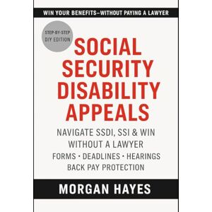 Hayes, Morgan SOCIAL SECURITY DISABILITY APPEALS WITHOUT A LAWYER: A Self‑Help Guide to Navigating SSDI/SSI Appeals in Plain English Hayes, Morgan SOCIAL SECURITY DISABILITY APPEALS WITHOUT A LAWYER: A Self‑Help Guide to Navigating SSDI/SSI Appeals in Plain English