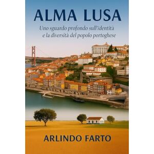 Farto, Sr. Arlindo Alma Lusa (Italiano): Uno sguardo profondo sull’identità e la diversità del popolo portoghese Farto, Sr. Arlindo Alma Lusa (Italiano): Uno sguardo profondo sull’identità e la diversità del popolo portoghese