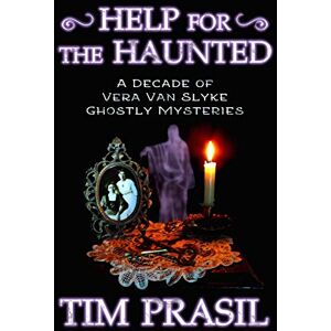 Prasil, Tim Help for the Haunted: A Decade of Vera Van Slyke Ghostly Mysteries: Volume 1 Prasil, Tim Help for the Haunted: A Decade of Vera Van Slyke Ghostly Mysteries: Volume 1