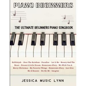 Lynn, Jessica Music The Ultimate Beginners Piano Songbook: 70 Beautiful Pieces of Piano Music for Learners Lynn, Jessica Music The Ultimate Beginners Piano Songbook: 70 Beautiful Pieces of Piano Music for Learners