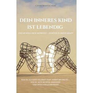 Mohtachemi, Cihan Dein inneres Kind ist lebendig: Und es will dich befreien zurück in deine Kraft Mohtachemi, Cihan Dein inneres Kind ist lebendig: Und es will dich befreien zurück in deine Kraft