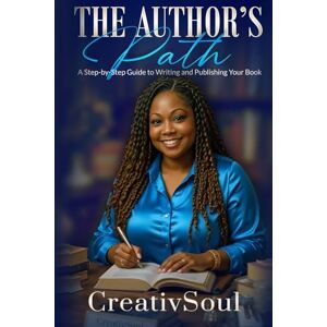 Soul, Creativ The Author's Path Step-by-Step Guide to Writing and Publishing Your Book Soul, Creativ The Author's Path Step-by-Step Guide to Writing and Publishing Your Book