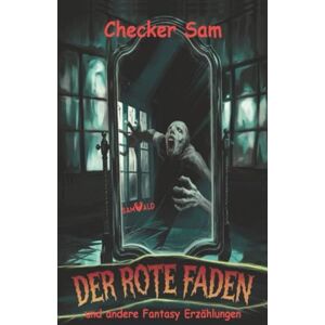 Sam, Checker Der rote Faden: und andere Fantasy Erzählungen Sam, Checker Der rote Faden: und andere Fantasy Erzählungen