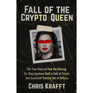 Krafft, Chris Fall of the Crypto Queen: The True Story of How the Missing Dr. Ruja Ignatova Built a Cult of Crypto and Scammed Victims Out of Billions Krafft, Chris Fall of the Crypto Queen: The True Story of How the Missing Dr. Ruja Ignatova Built a Cult of Crypto and Scammed Victims Out of Billions