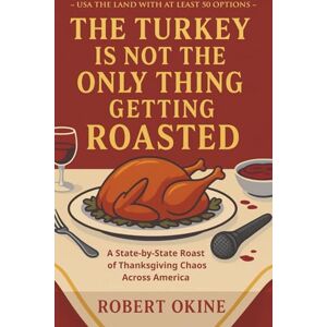 Okine, Robert The Turkey Is Not The Only Thing Getting Roasted (USA The Land With At Least 50 Options) Okine, Robert The Turkey Is Not The Only Thing Getting Roasted (USA The Land With At Least 50 Options)