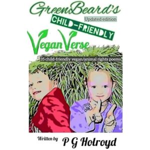 Holroyd, P G GreenBeard's 'Child Friendly' Vegan Verse: 35 Vegan, Animal Rights poems for all ages (GreenBeard's Vegan Verse) Holroyd, P G GreenBeard's 'Child Friendly' Vegan Verse: 35 Vegan, Animal Rights poems for all ages (GreenBeard's Vegan Verse)