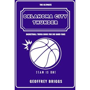 Briggs, Geoffrey The Ultimate Oklahoma City Thunder Basketball Trivia Book For Die Hard Fans: Challenge Yourself with 160+ Questions and Answers, Featuring Quizzes, ... Date (Basketball Trivia books with Geoffrey) Briggs, Geoffrey The Ultimate Oklahoma City Thunder Basketball Trivia Book For Die Hard Fans: Challenge Yourself with 160+ Questions and Answers, Featuring Quizzes, ... Date (Basketball Trivia books with Geoffrey)