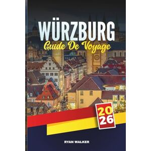 WALKER, RYAN GUIDE DE VOYAGE WÜRZBURG 2026: Découvrez les principaux sites touristiques, les points forts culturels, les conseils de voyage d'initiés et les expériences de vacances mémorables WALKER, RYAN GUIDE DE VOYAGE WÜRZBURG 2026: Découvrez les principaux sites touristiques, les points forts culturels, les conseils de voyage d'initiés et les expériences de vacances mémorables