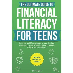 English, Elli The Ultimate Guide to Financial Literacy for Teens: Practical real life strategies to save, budget and invest for wealth, build credit & graduate college with confidence English, Elli The Ultimate Guide to Financial Literacy for Teens: Practical real life strategies to save, budget and invest for wealth, build credit & graduate college with confidence