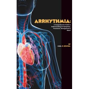 R. Newsom, Sara Arrhythmia: A Comprehensive Guide to Understanding Its Symptoms, Treatment, Management & More! (The Heart of The Matter) R. Newsom, Sara Arrhythmia: A Comprehensive Guide to Understanding Its Symptoms, Treatment, Management & More! (The Heart of The Matter)