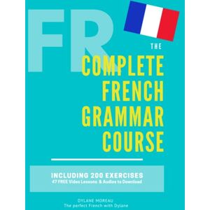 Moreau, Dylane The Complete French Grammar Course: French beginners to advanced Including 200 exercises, audios and video lessons (The Complete French Course ... Grammar, Vocabulary, Expressions) Moreau, Dylane The Complete French Grammar Course: French beginners to advanced Including 200 exercises, audios and video lessons (The Complete French Course ... Grammar, Vocabulary, Expressions)