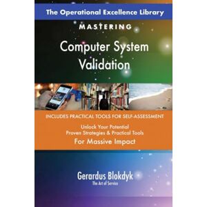 Gerardus Blokdyk - The Art of Service The Operational Excellence Library; Mastering Computer System Validation Gerardus Blokdyk - The Art of Service The Operational Excellence Library; Mastering Computer System Validation