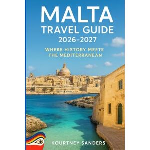 Sanders, Kourtney Malta Travel Guide 2026-2027: Where History meets the Mediterranean Sanders, Kourtney Malta Travel Guide 2026-2027: Where History meets the Mediterranean