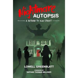 Greenblatt, Lowell Nightmare Autopsis: A Return to Elm Street Greenblatt, Lowell Nightmare Autopsis: A Return to Elm Street