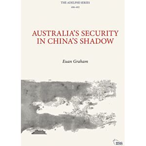 Graham, Euan Australia’s Security in China’s Shadow (Adelphi series) Graham, Euan Australia’s Security in China’s Shadow (Adelphi series)