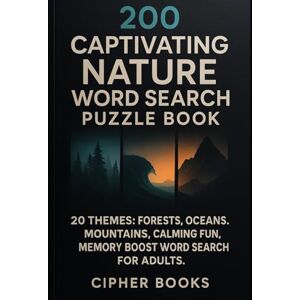 Books, Cipher 200 Captivating Nature Word Search Puzzle Book: 20 Themes: Forests, Oceans, Mountains. Calming Fun, Memory Boost Word Search For Adults. Books, Cipher 200 Captivating Nature Word Search Puzzle Book: 20 Themes: Forests, Oceans, Mountains. Calming Fun, Memory Boost Word Search For Adults.