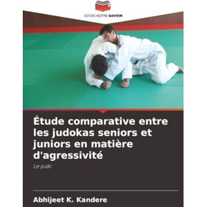 Kandere, Abhijeet K. Étude comparative entre les judokas seniors et juniors en matière d'agressivité: Le judo Kandere, Abhijeet K. Étude comparative entre les judokas seniors et juniors en matière d'agressivité: Le judo