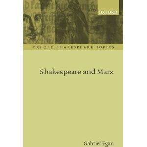 Egan, Gabriel Shakespeare and Marx (Oxford Shakespeare Topics) Egan, Gabriel Shakespeare and Marx (Oxford Shakespeare Topics)