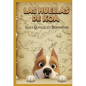GONZÁLEZ BERNARDO, SARA LAS HUELLAS DE KOA GONZÁLEZ BERNARDO, SARA LAS HUELLAS DE KOA