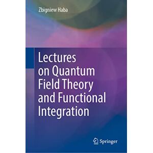 Haba, Zbigniew Lectures on Quantum Field Theory and Functional Integration Haba, Zbigniew Lectures on Quantum Field Theory and Functional Integration