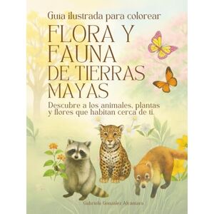 de Flores, Tierra Flora y Fauna de Tierras Mayas: Descubre los animales, plantas y flores que habitan cerca de ti de Flores, Tierra Flora y Fauna de Tierras Mayas: Descubre los animales, plantas y flores que habitan cerca de ti
