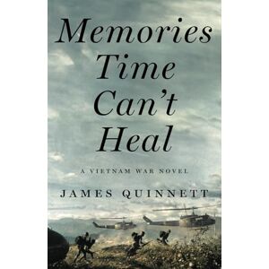 Quinnett, James Memories Time Can't Heal: A Vietnam War Novel Quinnett, James Memories Time Can't Heal: A Vietnam War Novel