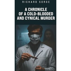 Sorge, Richard A chronicle of cold-blooded and cynical murder. Sorge, Richard A chronicle of cold-blooded and cynical murder.