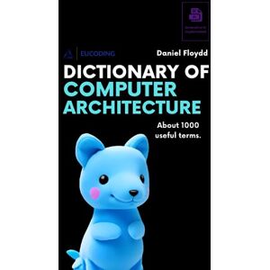 Floydd, Daniel Dictionary of Computer Architecture: One Thousand Useful Terms Floydd, Daniel Dictionary of Computer Architecture: One Thousand Useful Terms