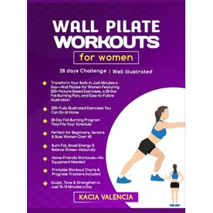 Valencia, Kacia Wall Pilate workouts for women: Transform Your Body in Just Minutes a Day—Wall Pilates for Women Featuring 200+ Picture-Based Exercises, a 28-Day ... (Fit, Fierce & Fabulous After 50) Valencia, Kacia Wall Pilate workouts for women: Transform Your Body in Just Minutes a Day—Wall Pilates for Women Featuring 200+ Picture-Based Exercises, a 28-Day ... (Fit, Fierce & Fabulous After 50)
