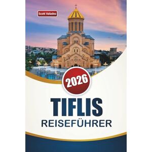 Scott TIFLIS REISEFÜHRER 2026: Entdecken Sie Top-Attraktionen, versteckte Juwelen, historische Sehenswürdigkeiten, lokale Küche und Reisetipps in Georgiens Hauptstadt Scott TIFLIS REISEFÜHRER 2026: Entdecken Sie Top-Attraktionen, versteckte Juwelen, historische Sehenswürdigkeiten, lokale Küche und Reisetipps in Georgiens Hauptstadt