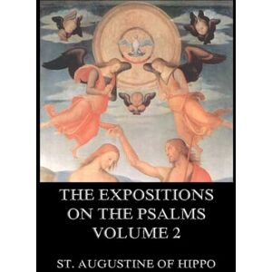 St Augustine of Hippo The Expositions On The Psalms, Volume 2: Biographically Annotated Edition St Augustine of Hippo The Expositions On The Psalms, Volume 2: Biographically Annotated Edition