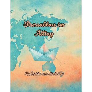 Alamin, J. Stressabbau im Alltag – Malreise um die Welt: Entspannendes Ausmalbuch für Erwachsene – entdecke weltweite Motive, finde Ruhe und Gelassenheit Alamin, J. Stressabbau im Alltag – Malreise um die Welt: Entspannendes Ausmalbuch für Erwachsene – entdecke weltweite Motive, finde Ruhe und Gelassenheit