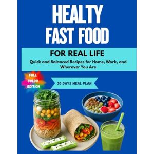 CARTER, ALEX Healthy Fast Food for Real Life --- WITH COLOR IMAGES: Quick and balanced recipes for home, work, and wherever you are CARTER, ALEX Healthy Fast Food for Real Life --- WITH COLOR IMAGES: Quick and balanced recipes for home, work, and wherever you are