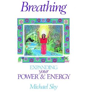 Sky, Michael Breathing: Expanding Your Power and Energy Sky, Michael Breathing: Expanding Your Power and Energy